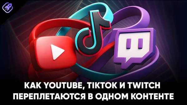 YouTube, TikTok и Twitch: переплетение в едином контенте